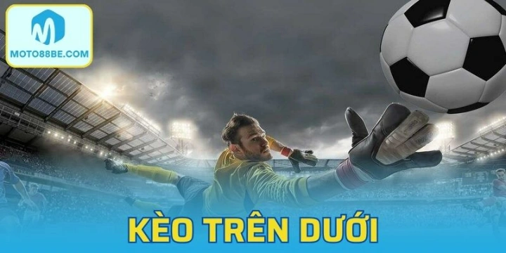 Giải Mã Kèo Trên Dưới Và Bí Quyết Bắt Kèo Chuẩn Xác