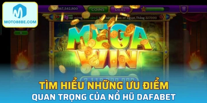 Tìm hiểu những ưu điểm quan trọng của nổ hũ Dafabet